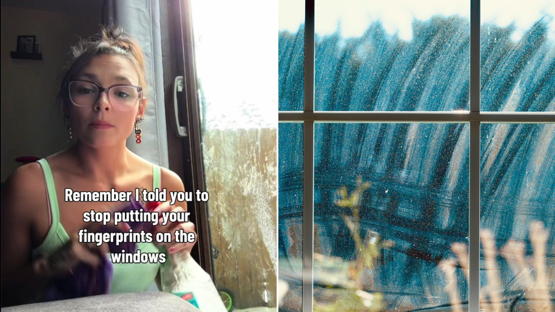 Left: TikTok still from kyratitus of a woman in glasses and a green tank top holding a cloth by a window, with the text "Remember I told you to stop putting your fingerprints on the windows". Right: a streaky window pane (Unsplash photo by Sebastian Schuster).
